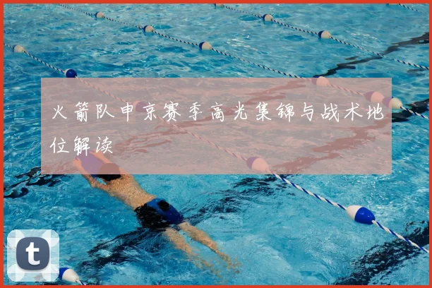 火箭队申京赛季高光集锦与战术地位解读